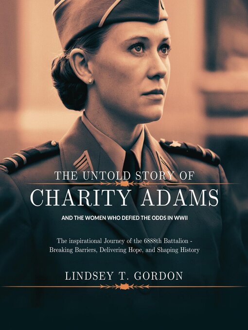 Title details for The Untold Story of Charity Adams and the Women Who Defied the Odds in WWII by Lindsey T. Gordon - Available